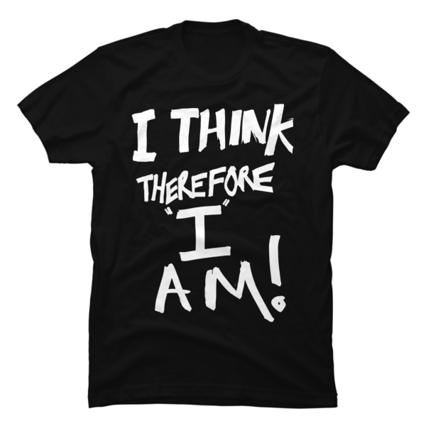 i think therefore i am shirt